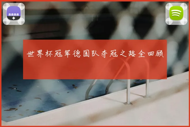 世界杯冠军德国队夺冠之路全回顾